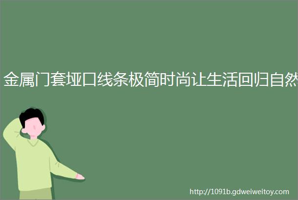 金属门套垭口线条极简时尚让生活回归自然